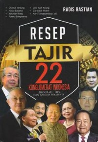 Resep Tajir 22 Konglomerat Indonesia : Biografi, Tips, dan Rahasia Sukses