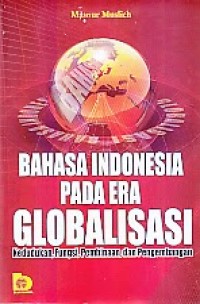 Bahasa Indonesia Pada Era Globalisasi Kedudukan, Fungsi, Pembinaan, dan Pengembangan