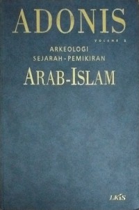 Arkeologi Sejarah-Pemikiran Arab Islam=Ats-Tsabit wa al-mutahawwil: Bahts fial Ibda Wa Al-Itba 'inda al-arab
