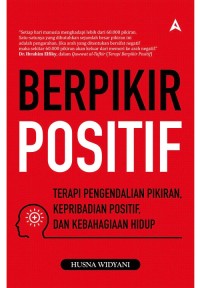 Berpiki Positif: Terapi Pengendalian Pikiran, Kepribadian Positif, dan Kebahagiaan Hidup