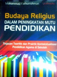 Budaya Religius Dalam Peningkatan Mutu Pendidikan: Tinjauan Teoritik dan Praktik Kontekstualisasi Pendidikan Agama di Sekolah