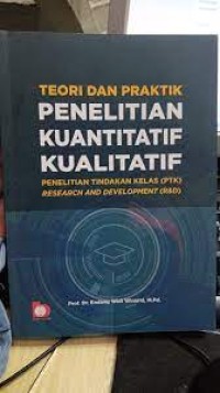 Teori dan Praktik Penelitian Kuantitatif Kualitatif, PTK, R & D