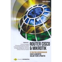 Router Cisco & Mikrotik : IP Routing Menggunakan Cisco & Mikrotik Dalam Teori dan Prakti