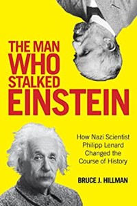 The man who stalked Einstein : how Nazi scientist Philipp Lenard changed the course of history
