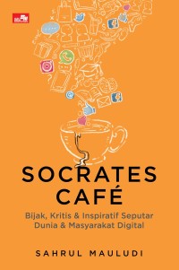 Socrates Cafe: Bijak, Kritis & Inspiratif Seputar Dunia & Masyarakat Digital