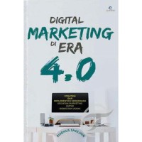 Image of Digital marketing di era 4.0 : strategi dan implementasi sederhana kegiatan marketing untuk bisnis dan usaha