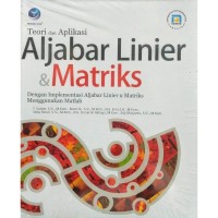 Teori dan Aplikasi Aljabar Linier & Matriks : dengan implementasi aljabar linier dan matriks menggunakan matlab
